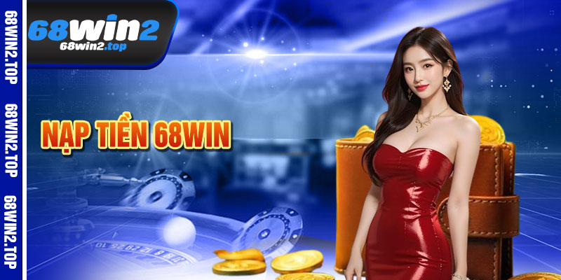 Nạp Tiền 68win