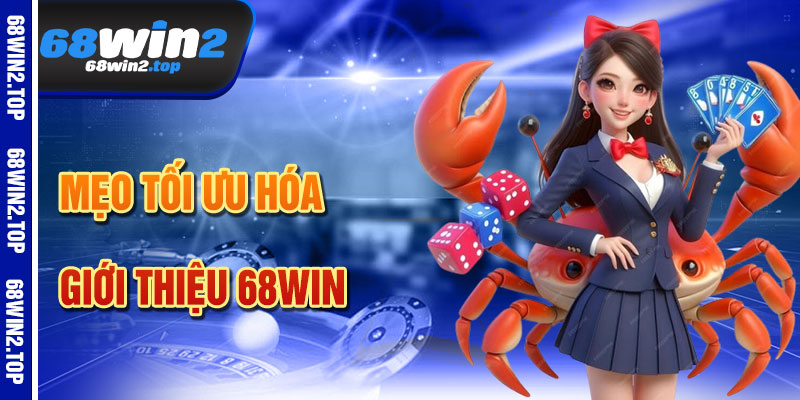 Mẹo Tối Ưu Hóa Trải Nghiệm Giới thiệu 68win