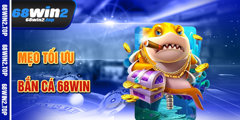 Mẹo Tối Ưu Hóa Trải Nghiệm Bắn Cá 68win