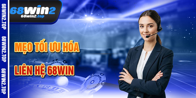 Mẹo Tối Ưu Hóa Liên Hệ 68win