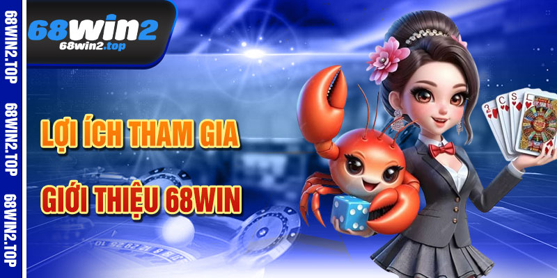 Lợi Ích Khi Tham Gia Giới thiệu 68win