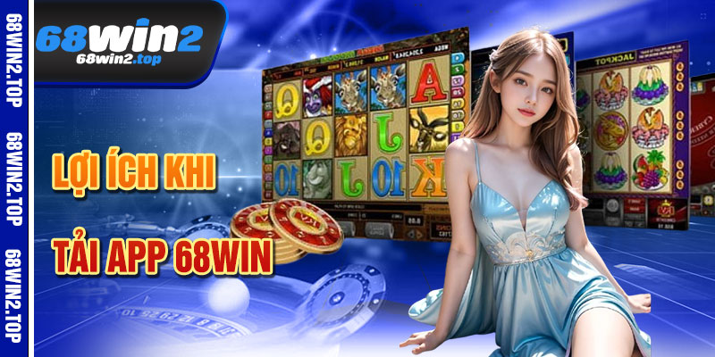 Lợi Ích Khi Tải App 68win