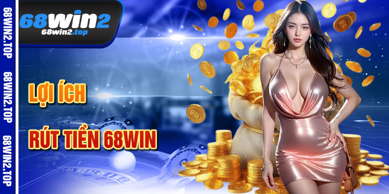 Lợi Ích Khi Rút Tiền 68win
