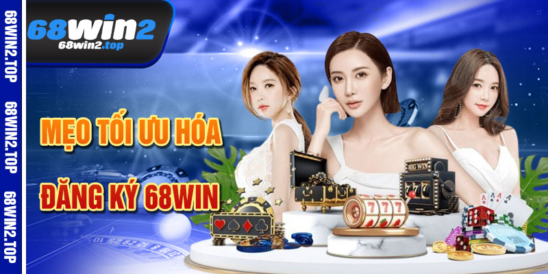 Mẹo Tối Ưu Hóa Khi Đăng Ký 68win