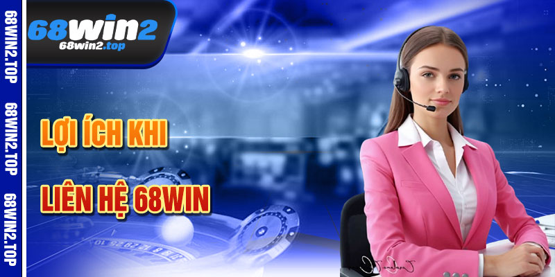 Lợi Ích Khi Liên Hệ 68win