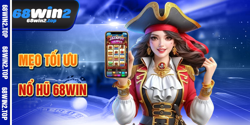 Mẹo Tối Ưu Hóa Trải Nghiệm Nổ Hũ 68win