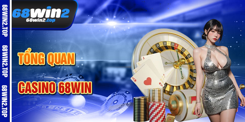 Casino 68win – Không Khí Sòng Bạc Quốc Tế